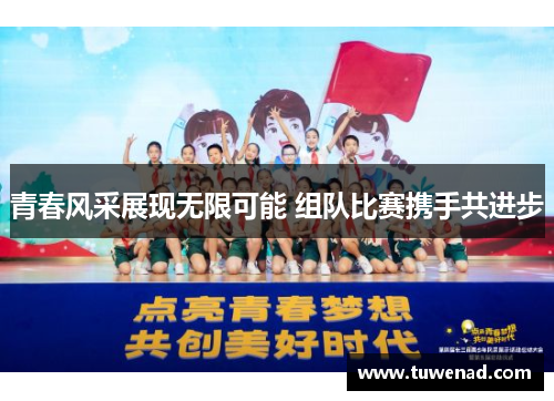 青春风采展现无限可能 组队比赛携手共进步